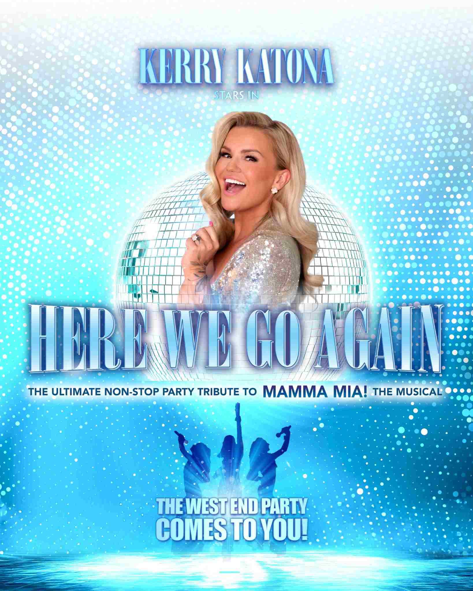 Promotional poster for “Here We Go Again” starring Kerry Katona. She poses smiling in front of a large sparkling disco ball. The background features a vibrant blue and white dotted pattern, evoking a party atmosphere. Bold text reads “Here We Go Again – The ultimate non-stop party tribute to Mamma Mia! The Musical.” Below, silhouettes of three performers strike dynamic poses with microphones, accompanied by the caption “The West End party comes to you!