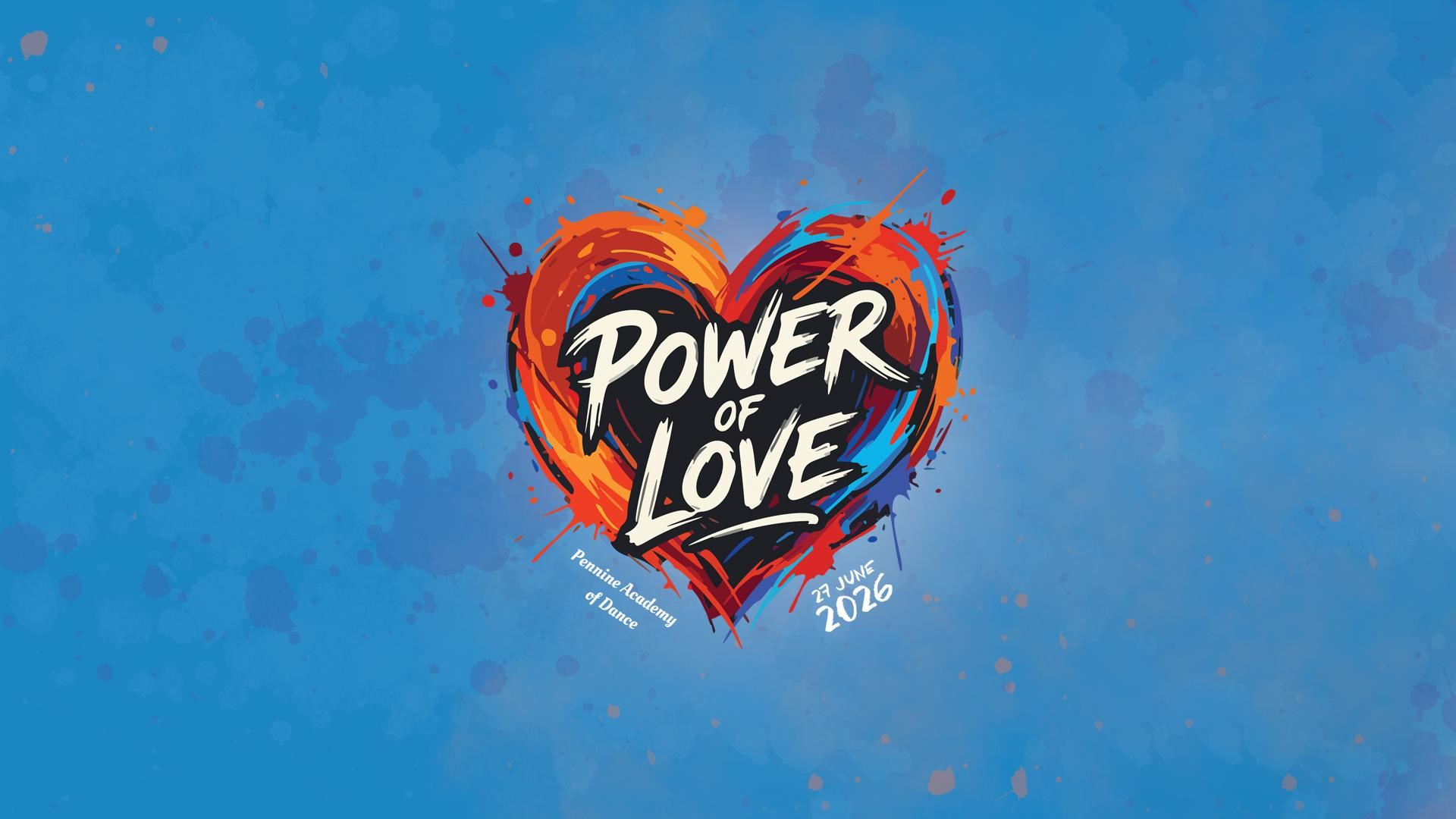 A vibrant promotional graphic featuring a painted heart in red, orange and blue brushstrokes on a bright blue textured background. Inside the heart, bold white lettering reads “Power of Love.” Smaller text below says “Pennine Academy of Dance” and “7th June 2026.”